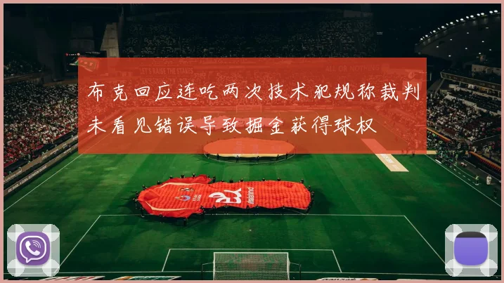 布克回应连吃两次技术犯规称裁判未看见错误导致掘金获得球权