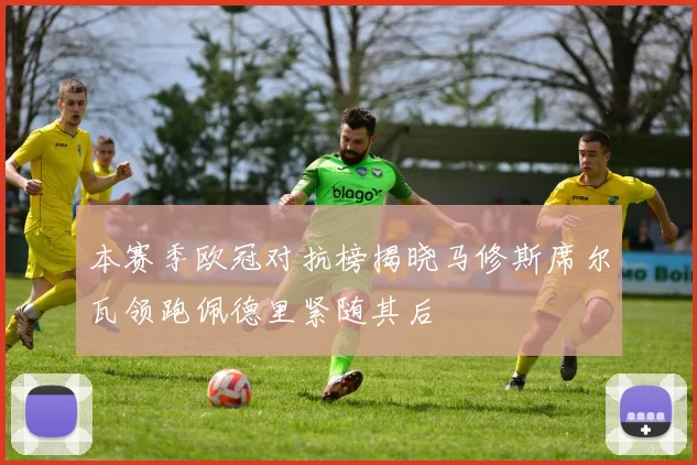 本赛季欧冠对抗榜揭晓马修斯席尔瓦领跑佩德里紧随其后